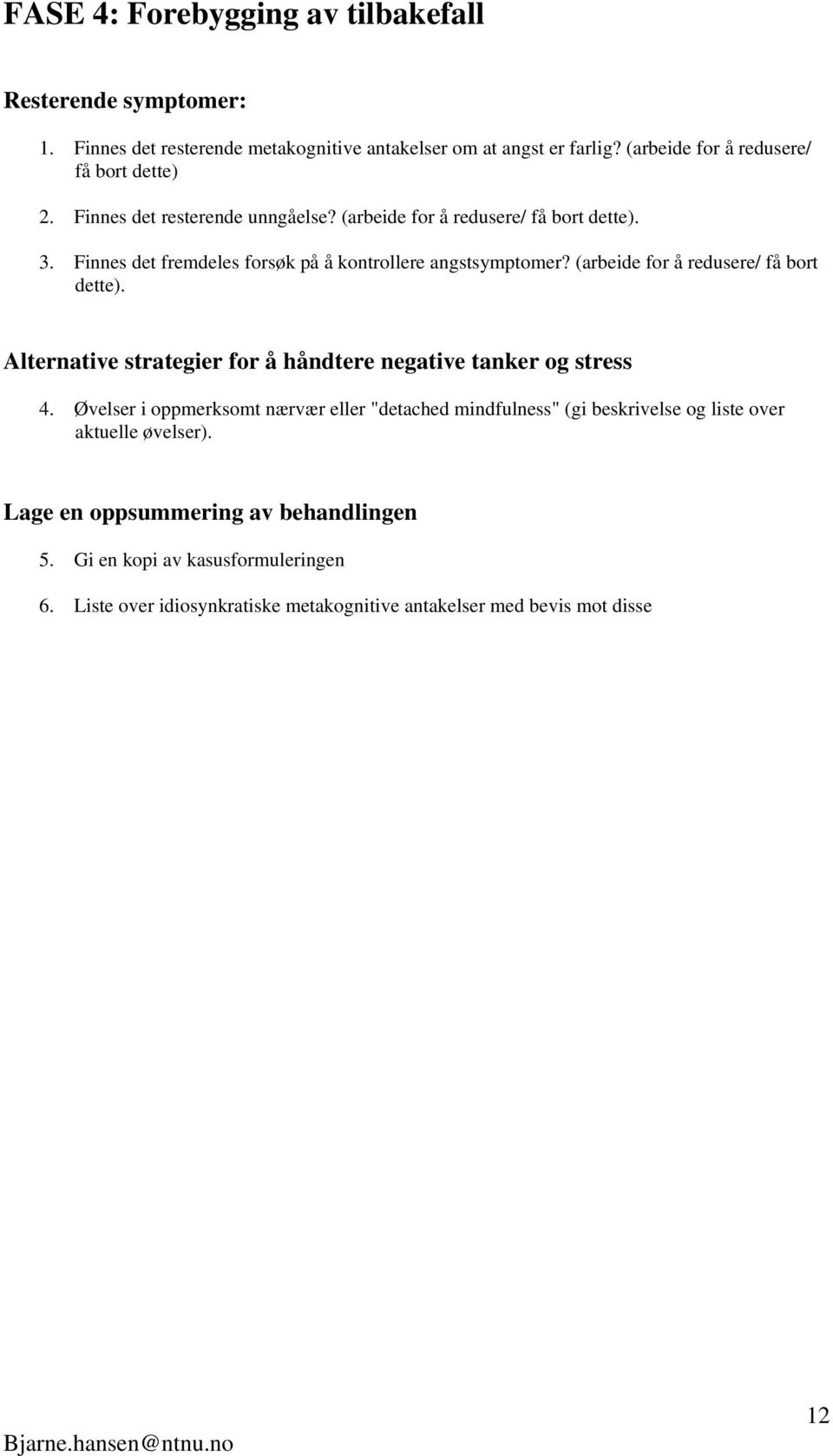 Finnes det fremdeles forsøk på å kontrollere angstsymptomer? (arbeide for å redusere/ få bort dette). Alternative strategier for å håndtere negative tanker og stress 4.