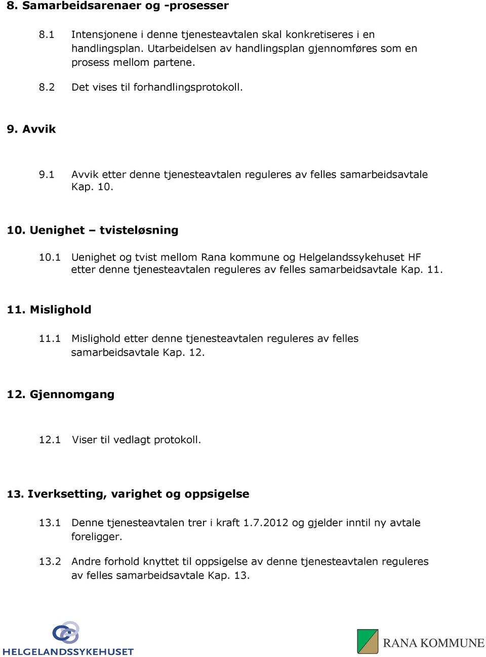 1 Uenighet og tvist mellom Rana kommune og Helgelandssykehuset HF etter denne tjenesteavtalen reguleres av felles samarbeidsavtale Kap. 11. 11. Mislighold 11.