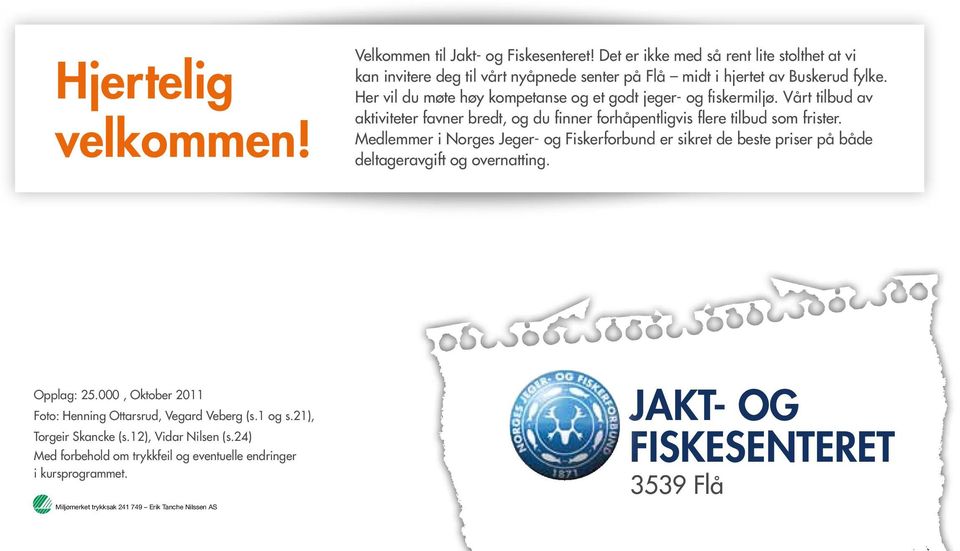 Medlemmer i Norges Jeger- og Fiskerforbund er sikret de beste priser på både deltageravgift og overnatting. che Nilssen AS Opplag: 25.