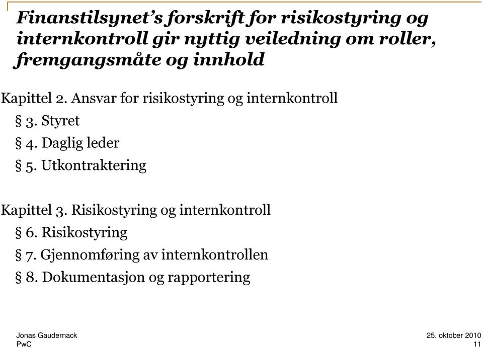 Ansvar for risikostyring og internkontroll 3. Styret 4. Daglig leder 5.