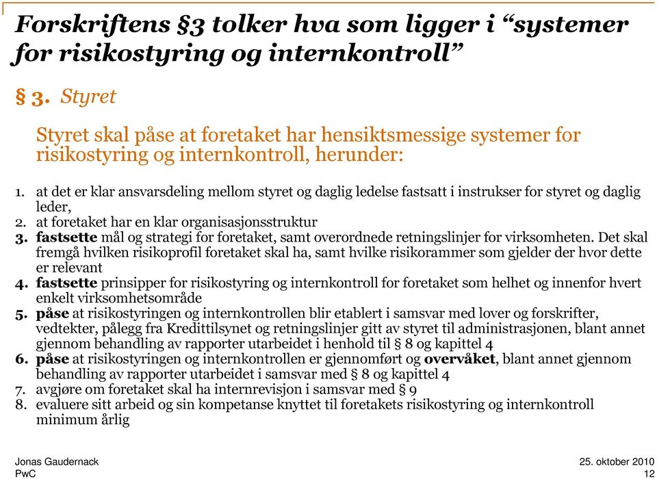 at det er klar ansvarsdeling mellom styret og daglig ledelse fastsatt i instrukser for styret og daglig leder, 2. at foretaket har en klar organisasjonsstruktur 3.