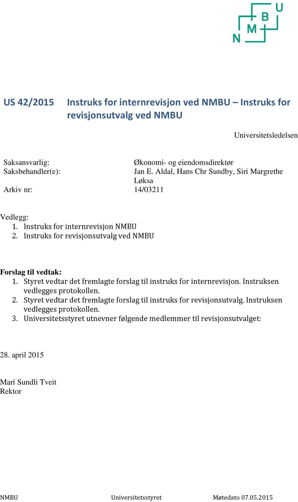 Instruks for revisjonsutvalg ved NMBU Forslag til vedtak: 1. Styret vedtar det fremlagte forslag til instruks for internrevisjon. Instruksen vedlegges protokollen. 2.