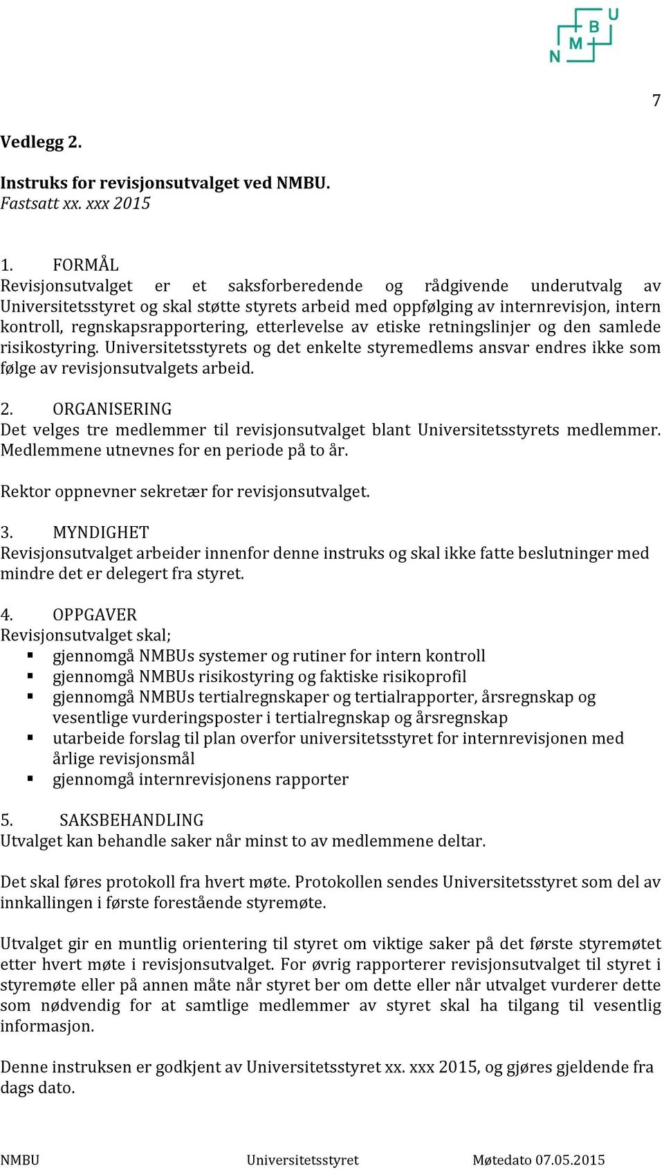 etterlevelse av etiske retningslinjer og den samlede risikostyring. Universitetsstyrets og det enkelte styremedlems ansvar endres ikke som følge av revisjonsutvalgets arbeid. 2.