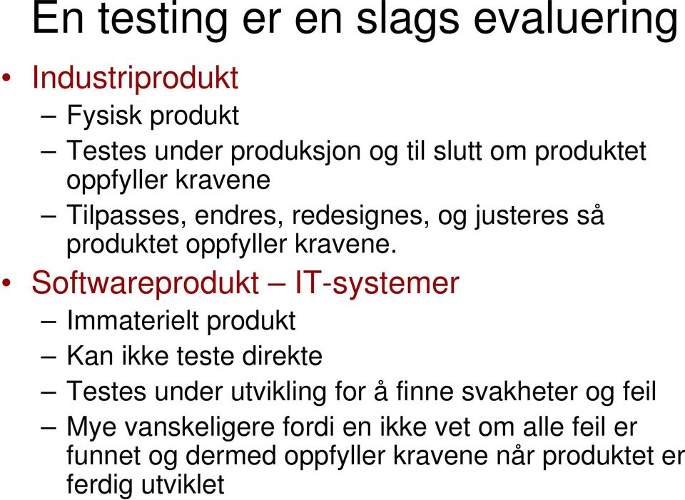 Softwareprodukt IT-systemer Immaterielt produkt Kan ikke teste direkte Testes under utvikling for å finne