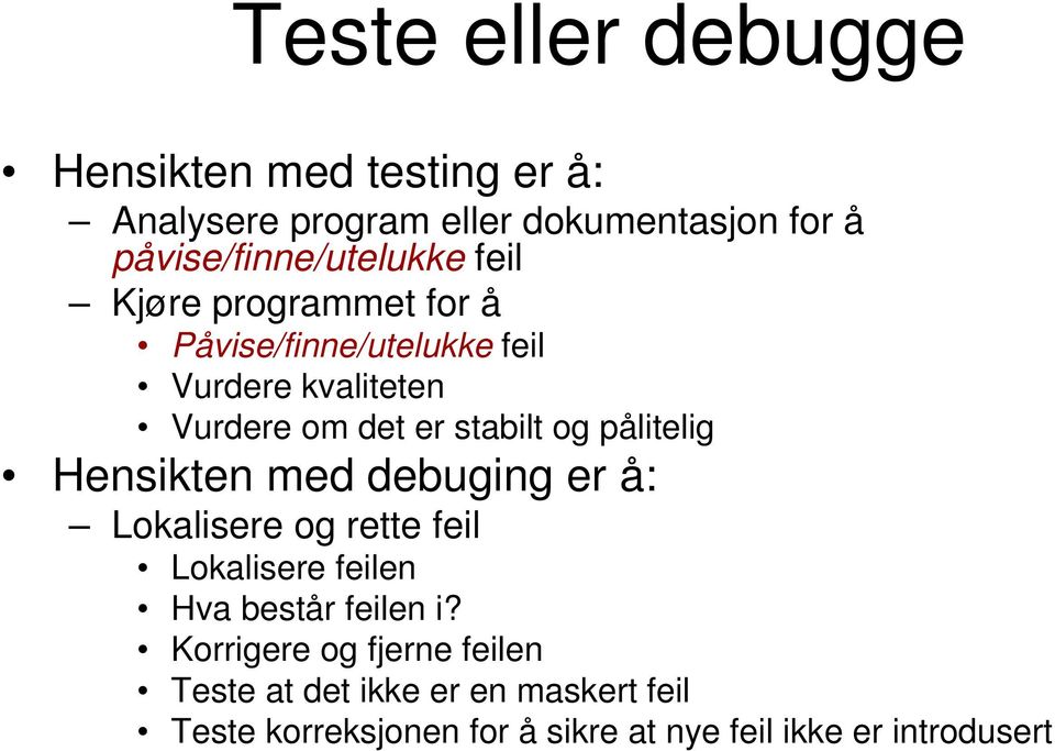 er stabilt og pålitelig Hensikten med debuging er å: Lokalisere og rette feil Lokalisere feilen Hva består