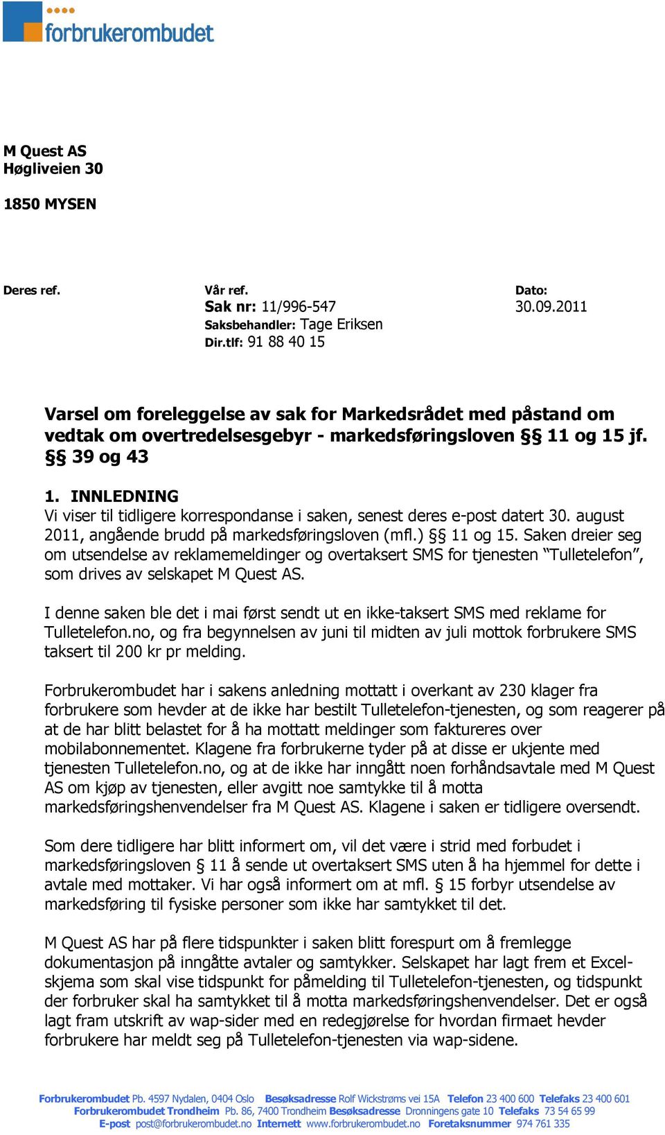 INNLEDNING Vi viser til tidligere korrespondanse i saken, senest deres e-post datert 30. august 2011, angående brudd på markedsføringsloven (mfl.) 11 og 15.