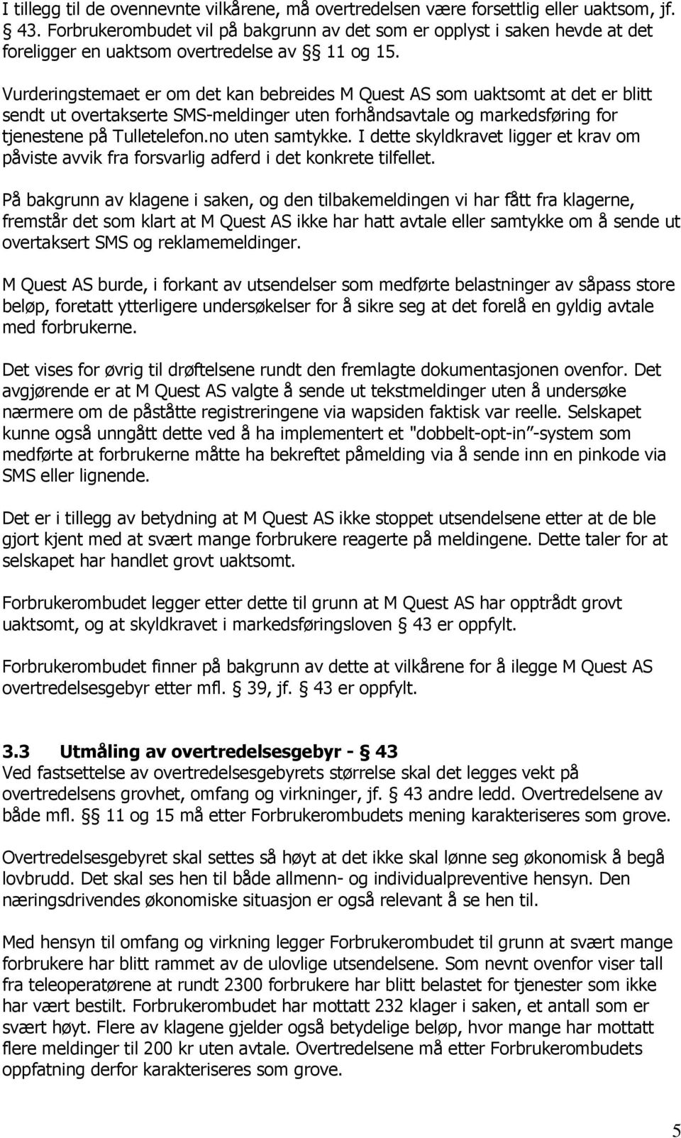 Vurderingstemaet er om det kan bebreides M Quest AS som uaktsomt at det er blitt sendt ut overtakserte SMS-meldinger uten forhåndsavtale og markedsføring for tjenestene på Tulletelefon.