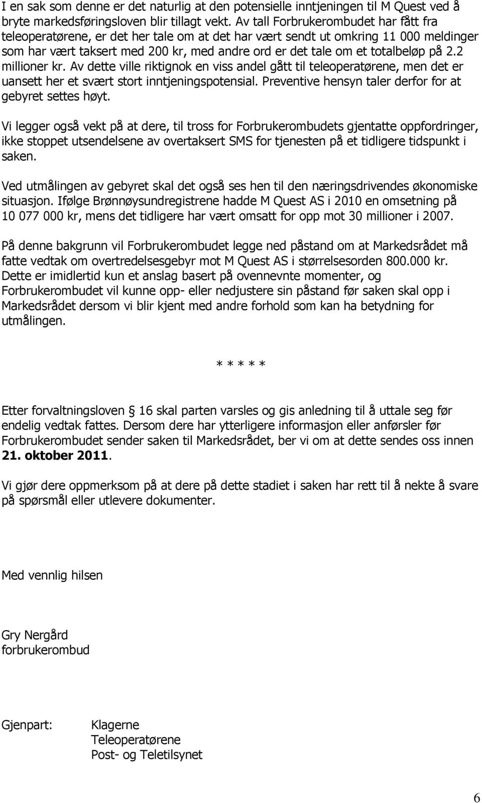 på 2.2 millioner kr. Av dette ville riktignok en viss andel gått til teleoperatørene, men det er uansett her et svært stort inntjeningspotensial.