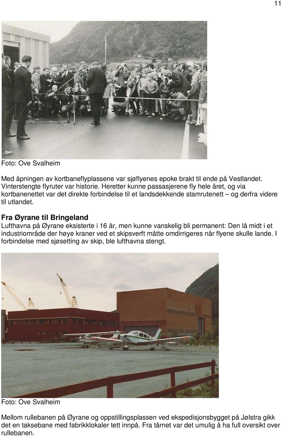 Fra Øyrane til Bringeland Lufthavna på Øyrane eksisterte i 16 år, men kunne vanskelig bli permanent: Den lå midt i et industriområde der høye kraner ved et skipsverft måtte omdirrigeres når flyene