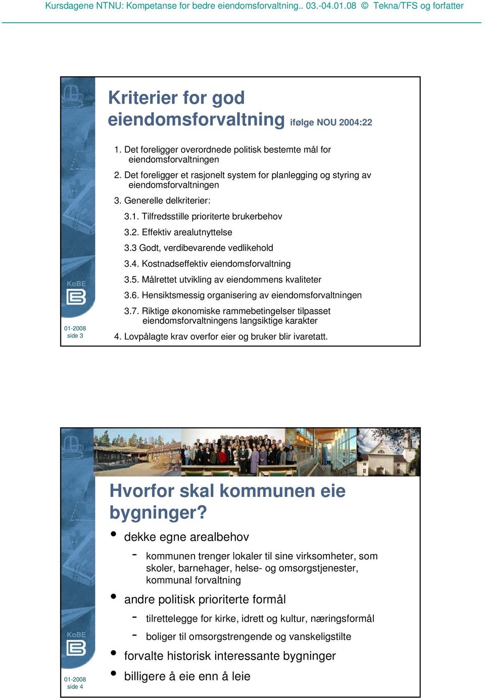 3 Godt, verdibevarende vedlikehold 3.4. Kostnadseffektiv eiendomsforvaltning 3.5. Målrettet utvikling av eiendommens kvaliteter 3.6. Hensiktsmessig organisering av eiendomsforvaltningen 3.7.