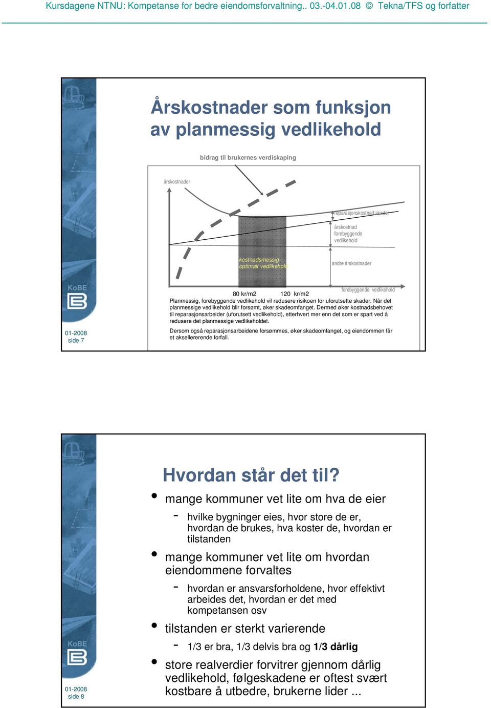 Når det planmessige vedlikehold blir forsømt, øker skadeomfanget.