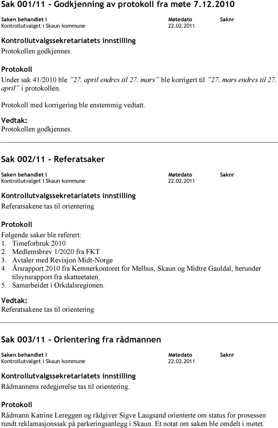 Avtaler med Revisjon Midt-Norge 4. Årsrapport 2010 fra Kemnerkontoret for Melhus, Skaun og Midtre Gauldal, herunder tilsynsrapport fra skatteetaten. 5. Samarbeidet i Orkdalsregionen.