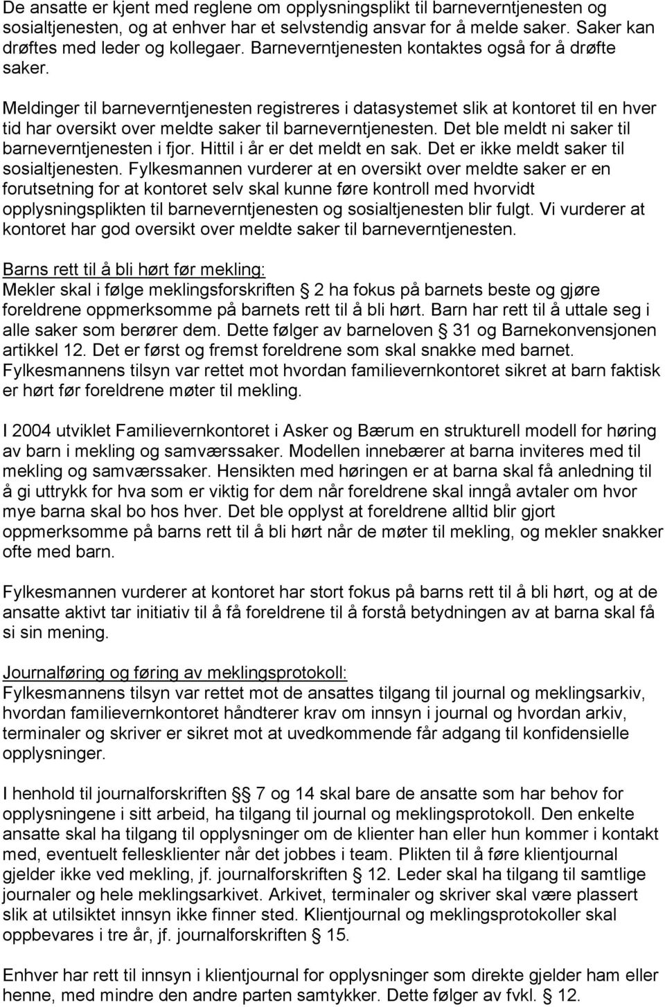 Meldinger til barneverntjenesten registreres i datasystemet slik at kontoret til en hver tid har oversikt over meldte saker til barneverntjenesten.