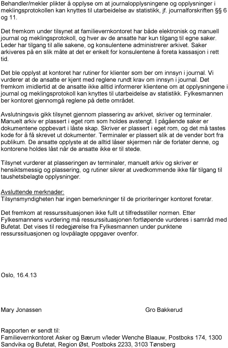 Leder har tilgang til alle sakene, og konsulentene administrerer arkivet. Saker arkiveres på en slik måte at det er enkelt for konsulentene å foreta kassasjon i rett tid.