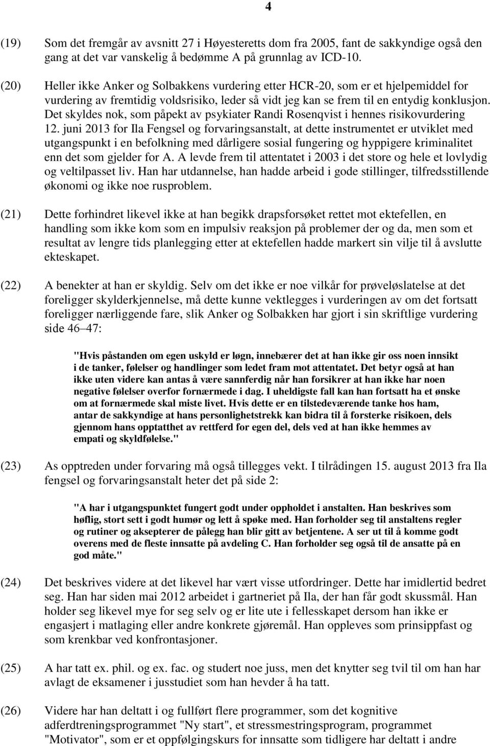 Det skyldes nok, som påpekt av psykiater Randi Rosenqvist i hennes risikovurdering 12.