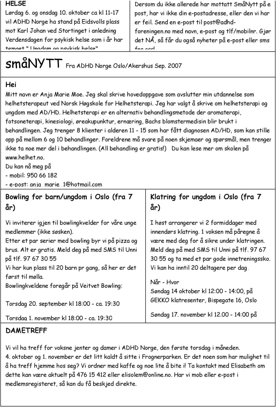 allerede har mottatt SmåNytt på e- post, har vi ikke din e-postadresse, eller den vi har er feil. Send en e-post til post@adhdforeningen.no med navn, e-post og tlf/mobilnr.