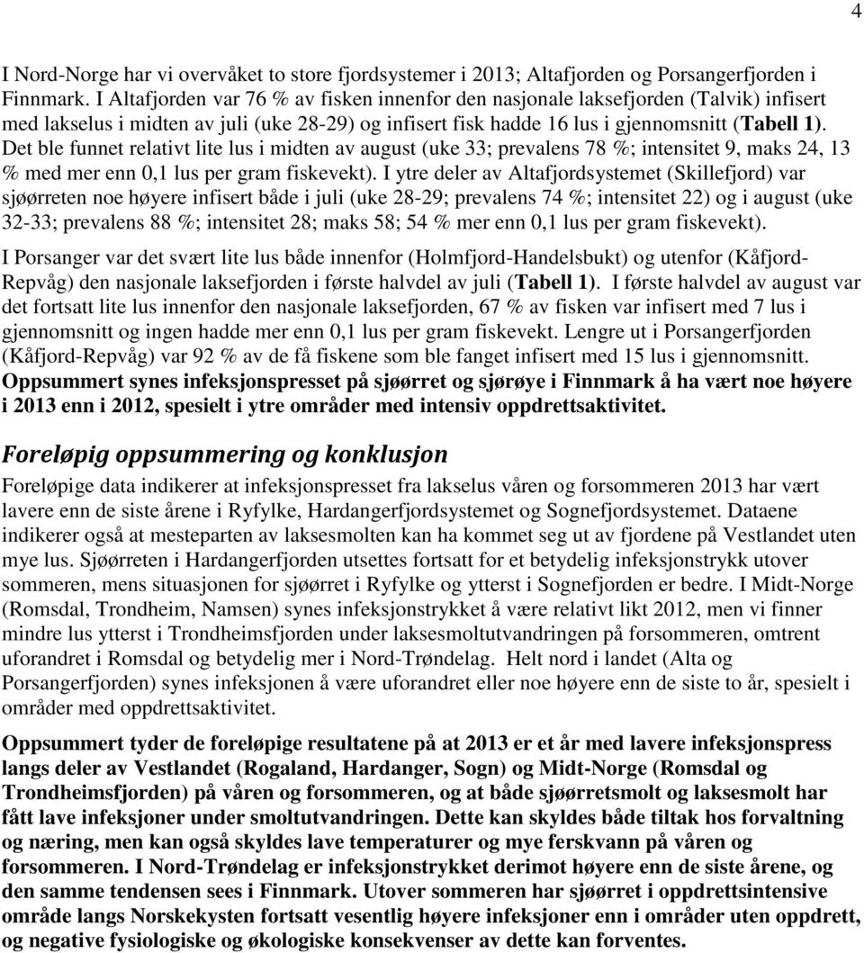 Det ble funnet relativt lite lus i midten av august (uke 33; prevalens 78 %; intensitet 9, maks 24, 13 % med mer enn,1 lus per gram fiskevekt).