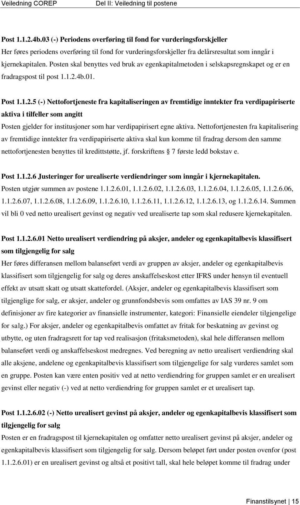 Posten skal benyttes ved bruk av egenkapitalmetoden i selskapsregnskapet og er en fradragspost til post 1.1.2.