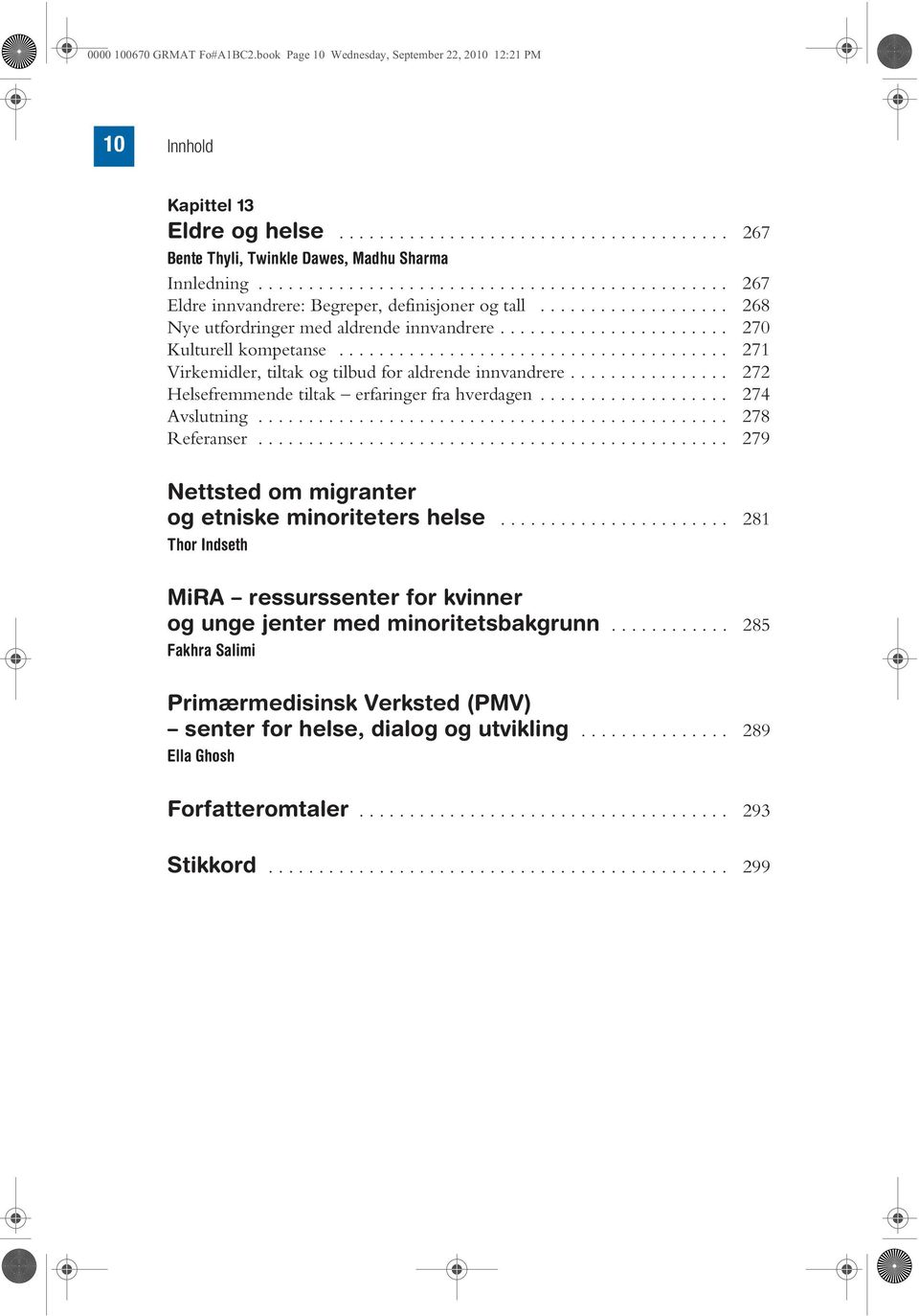 ...................................... 271 Virkemidler, tiltak og tilbud for aldrende innvandrere................ 272 Helsefremmende tiltak erfaringer fra hverdagen................... 274 Avslutning.