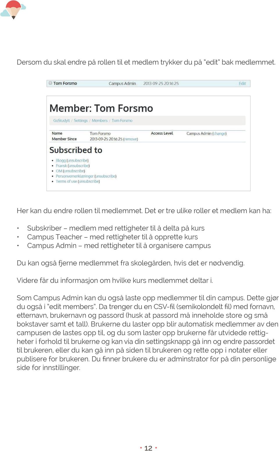 Du kan også fjerne medlemmet fra skolegården, hvis det er nødvendig. Videre får du informasjon om hvilke kurs medlemmet deltar i. Som Campus Admin kan du også laste opp medlemmer til din campus.