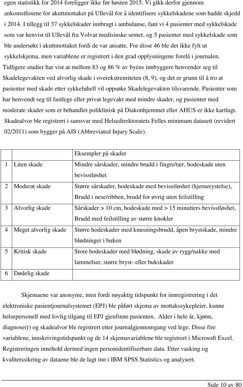 akuttmottaket fordi de var ansatte. For disse 46 ble det ikke fylt ut sykkelskjema, men variablene er registrert i den grad opplysningene forelå i journalen.