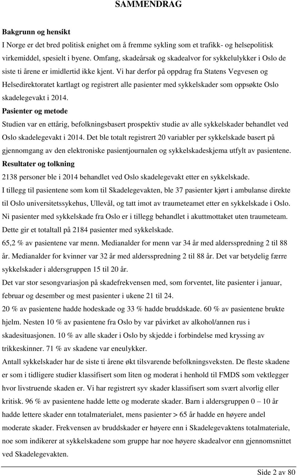 Vi har derfor på oppdrag fra Statens Vegvesen og Helsedirektoratet kartlagt og registrert alle pasienter med sykkelskader som oppsøkte Oslo skadelegevakt i 2014.