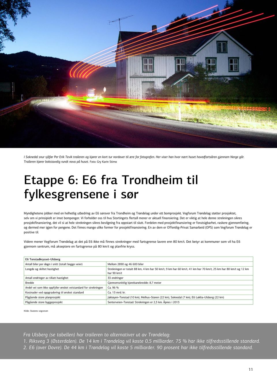 Foto: Gry Karin Stimo Etappe 6: E6 fra Trondheim til fylkesgrensene i sør Myndighetene jobber med en helhetlig utbedring av E6 sørover fra Trondheim og Trøndelag under ett bomprosjekt.