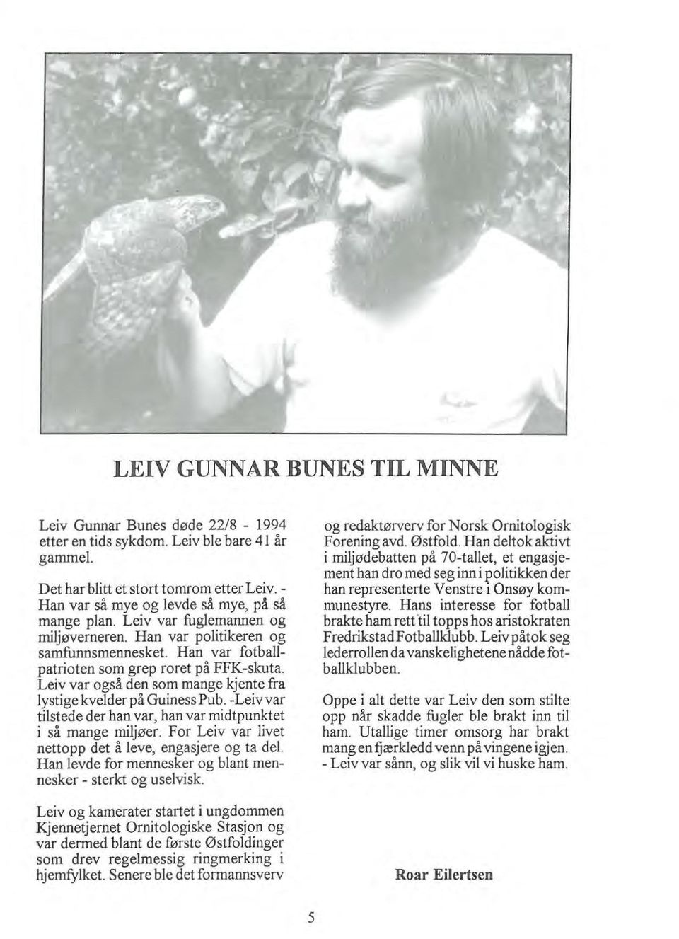Leiv var også den som mange kjente fra lystige kvelder på Guiness Pub. -Leiv var tilstede der han var, han var midtpunktet i så mange miljøer.