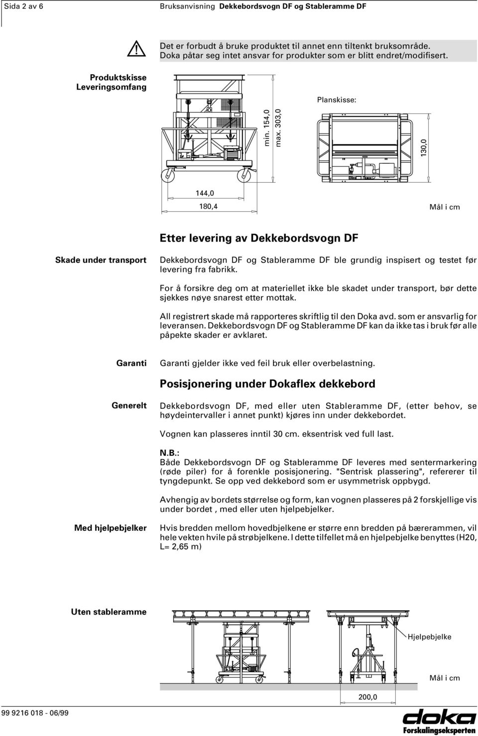 303,0 130,0 144,0 180,4 Mål i cm Etter levering av Dekkebordsvogn DF Skade under transport Dekkebordsvogn DF og Stableramme DF ble grundig inspisert og testet før levering fra fabrikk.