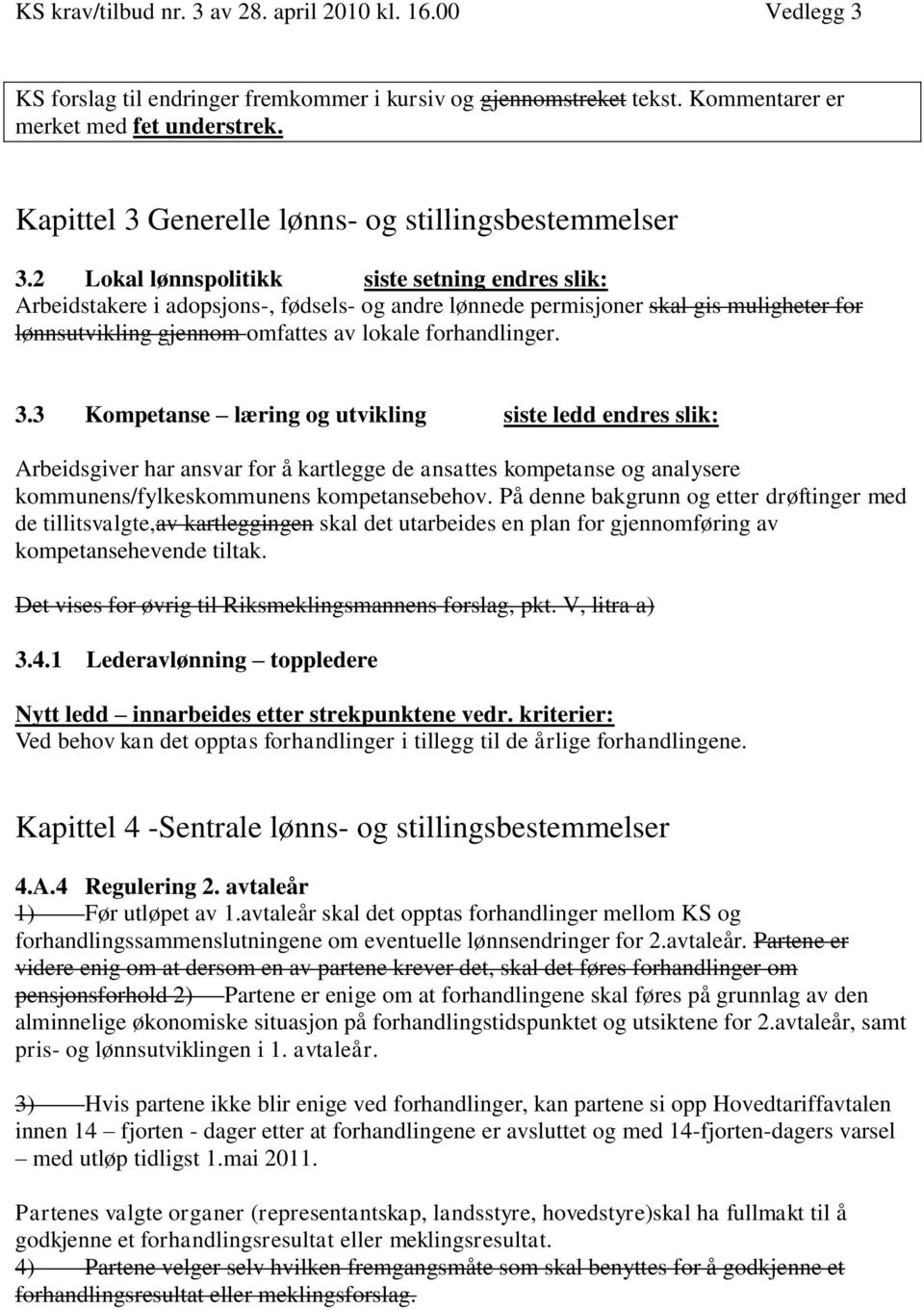 2 Lokal lønnspolitikk siste setning endres slik: Arbeidstakere i adopsjons-, fødsels- og andre lønnede permisjoner skal gis muligheter for lønnsutvikling gjennom omfattes av lokale forhandlinger. 3.