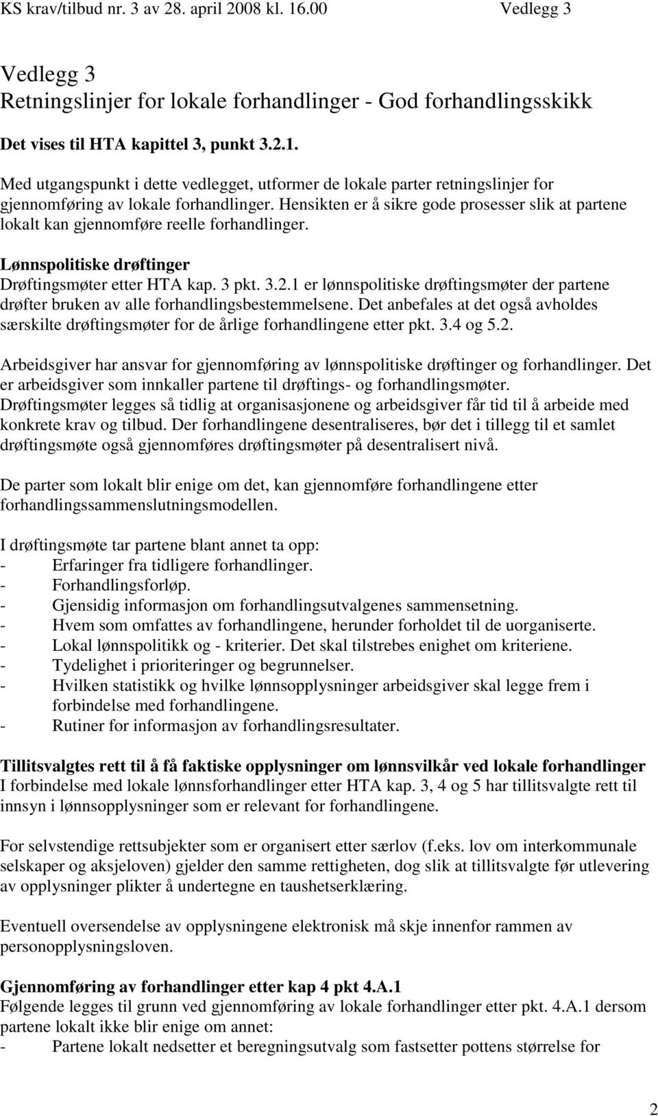 Hensikten er å sikre gode prosesser slik at partene lokalt kan gjennomføre reelle forhandlinger. Lønnspolitiske drøftinger Drøftingsmøter etter HTA kap. 3 pkt. 3.2.