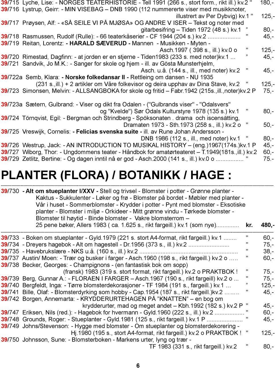 1 " 125,- 39/717 Prøysen, Alf: - «SÅ SEILE VI PÅ MJØSA» OG ANDRE V ISER Tekst og noter med gitarbesifring Tiden 1972 (48 s.) kv.