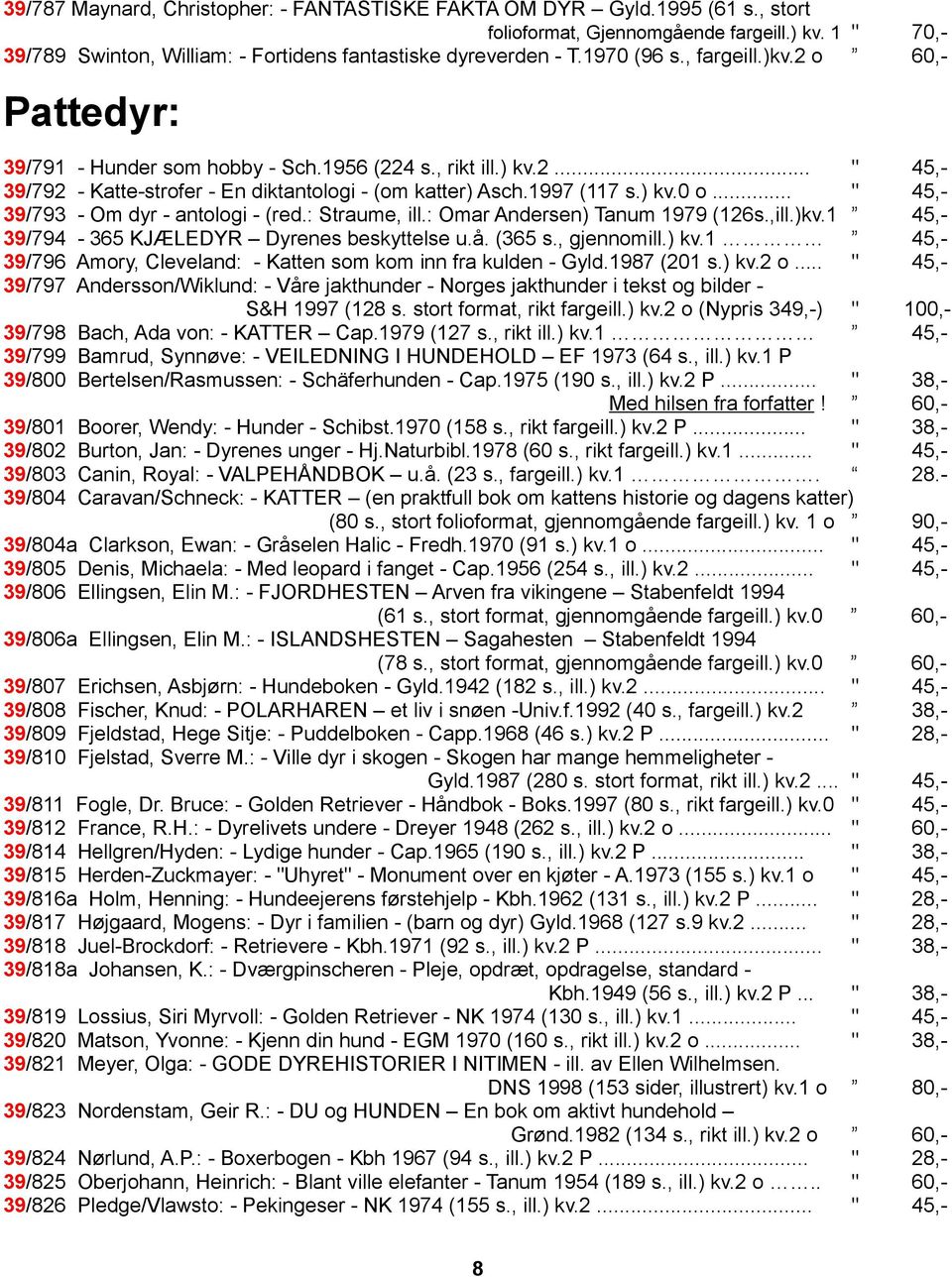 .. " 45,- 39/793 - Om dyr - antologi - (red.: Straume, ill.: Omar Andersen) Tanum 1979 (126s.,ill.)kv.1 45,- 39/794-365 KJÆLEDYR Dyrenes beskyttelse u.å. (365 s., gjennomill.) kv.