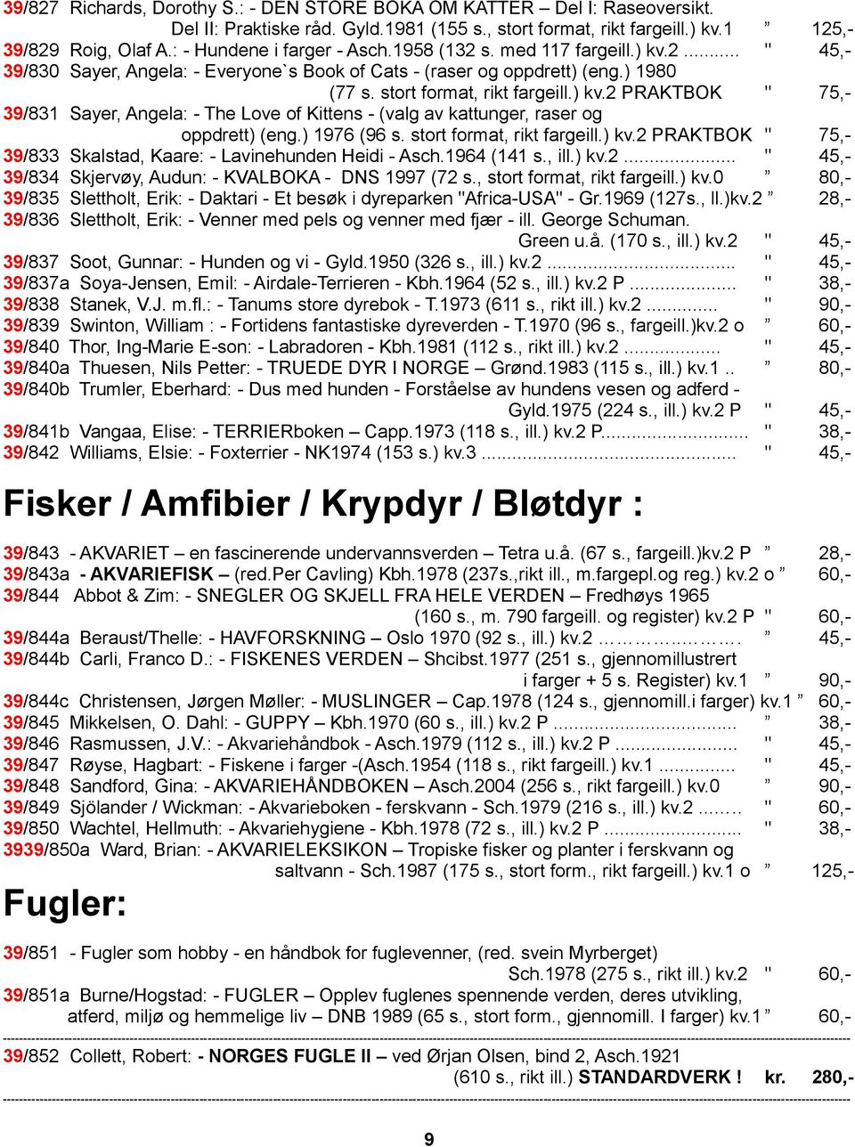 ) 1976 (96 s. stort format, rikt fargeill.) kv.2 PRAKTBOK " 75,- 39/833 Skalstad, Kaare: - Lavinehunden Heidi - Asch.1964 (141 s., ill.) kv.2... " 45,- 39/834 Skjervøy, Audun: - KVALBOKA - DNS 1997 (72 s.