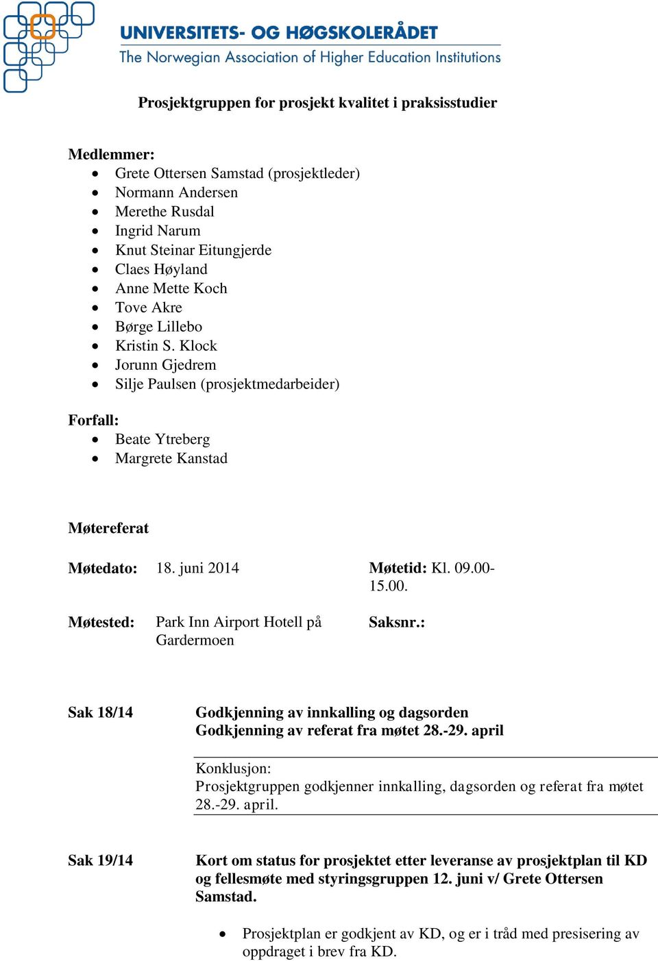 15.00. Møtested: Park Inn Airport Hotell på Gardermoen Saksnr.: Sak 18/14 Godkjenning av innkalling og dagsorden Godkjenning av referat fra møtet 28.-29.