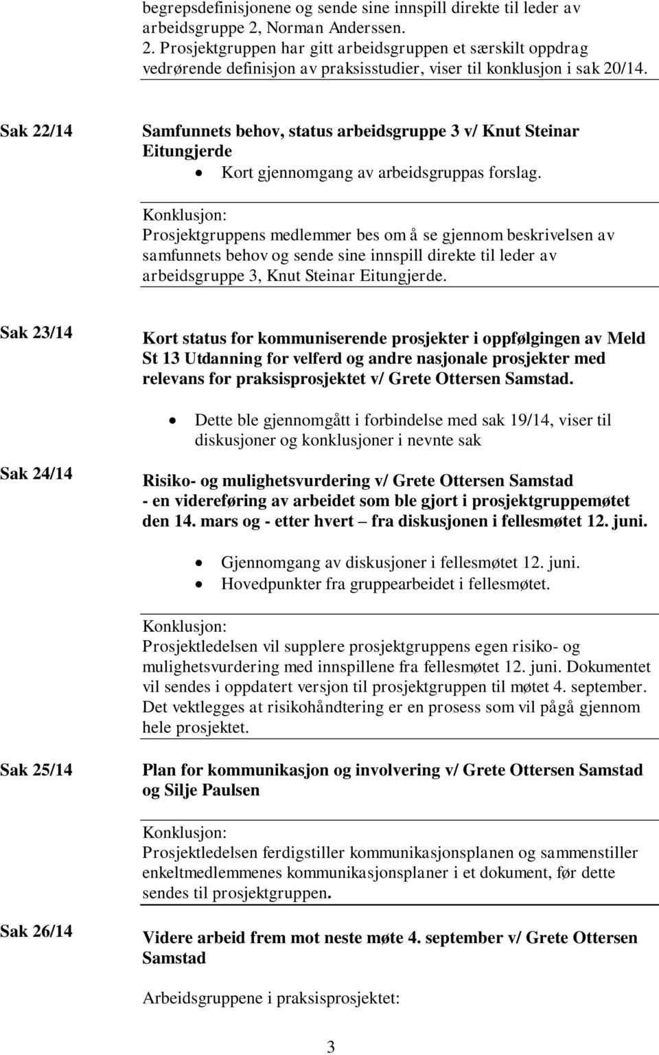 Sak 22/14 Samfunnets behov, status arbeidsgruppe 3 v/ Knut Steinar Eitungjerde Kort gjennomgang av arbeidsgruppas forslag.