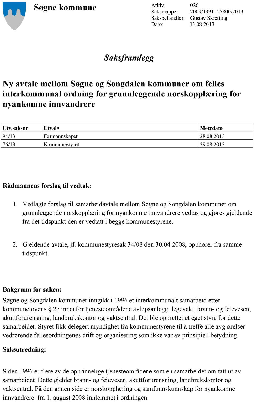 saksnr Utvalg Møtedato 94/13 Formannskapet 28.08.2013 76/13 Kommunestyret 29.08.2013 Rådmannens forslag til vedtak: 1.