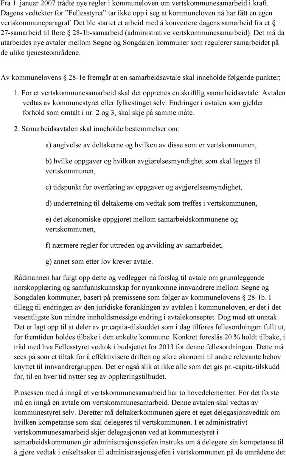 Det må da utarbeides nye avtaler mellom Søgne og Songdalen kommuner som regulerer samarbeidet på de ulike tjenesteområdene.