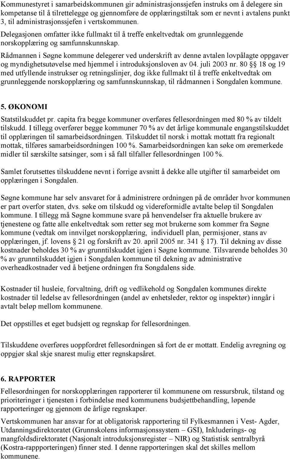 Rådmannen i Søgne kommune delegerer ved underskrift av denne avtalen lovpålagte oppgaver og myndighetsutøvelse med hjemmel i introduksjonsloven av 04. juli 2003 nr.