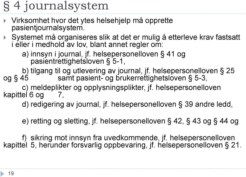 helsepersonelloven 41 og pasientrettighetsloven 5-1, b) tilgang til og utlevering av journal, jf.