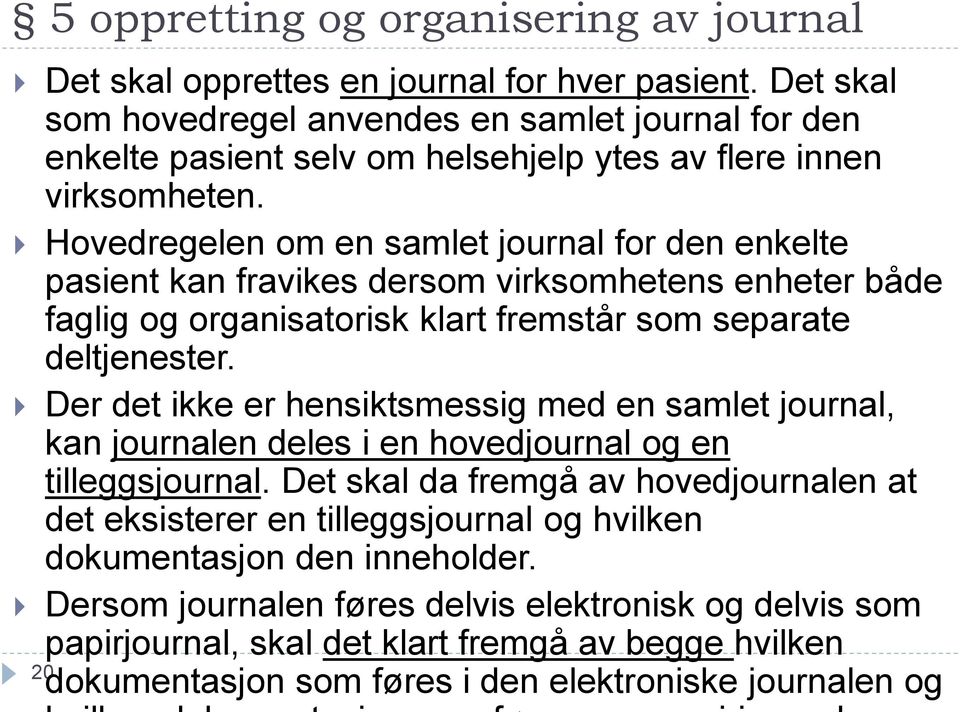 Hovedregelen om en samlet journal for den enkelte pasient kan fravikes dersom virksomhetens enheter både faglig og organisatorisk klart fremstår som separate deltjenester.