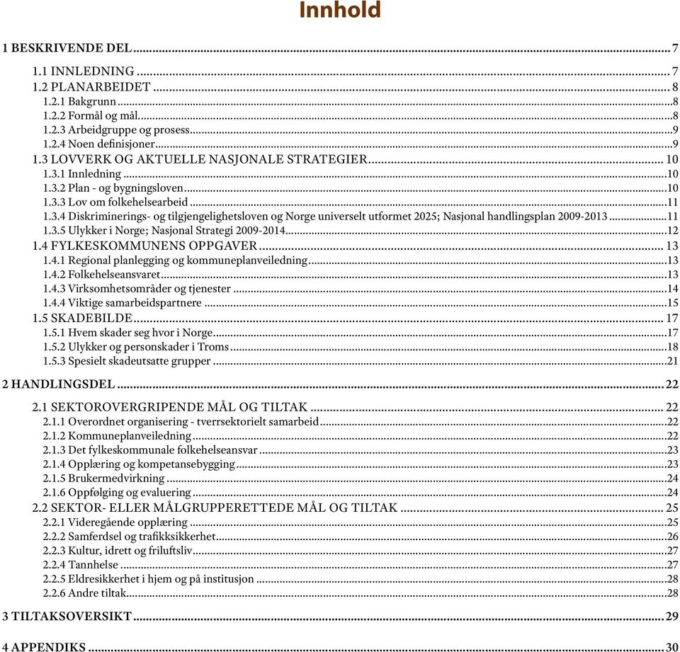 ..11 1.3.5 Ulykker i Norge; Nasjonal Strategi 2009-2014...12 1.4 FYLKESKOMMUNENS OPPGAVER... 13 1.4.1 Regional planlegging og kommuneplanveiledning...13 1.4.2 Folkehelseansvaret...13 1.4.3 Virksomhetsområder og tjenester.