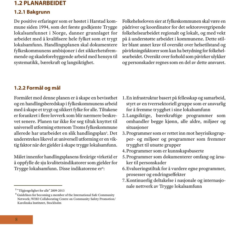 Handlingsplanen skal dokumentere fylkeskommunens ambisjoner i det sikkerhetsfremmende og skadeforebyggende arbeid med hensyn til systematikk, bærekraft og langsiktighet.