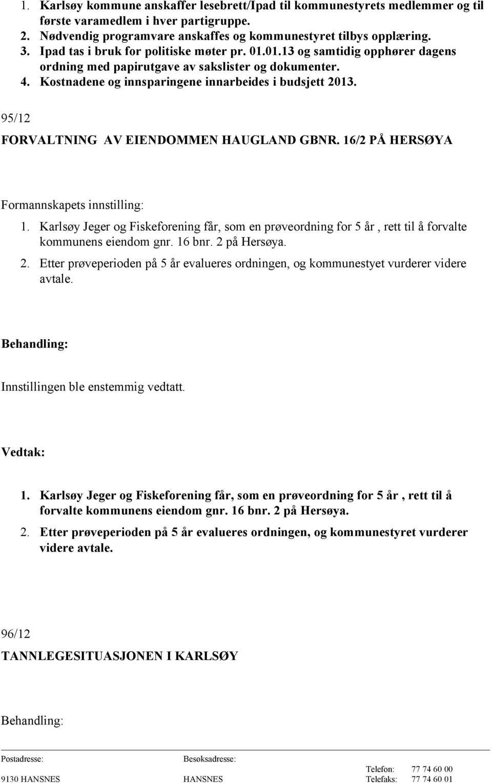 95/12 FORVALTNING AV EIENDOMMEN HAUGLAND GBNR. 16/2 PÅ HERSØYA Formannskapets innstilling: 1.