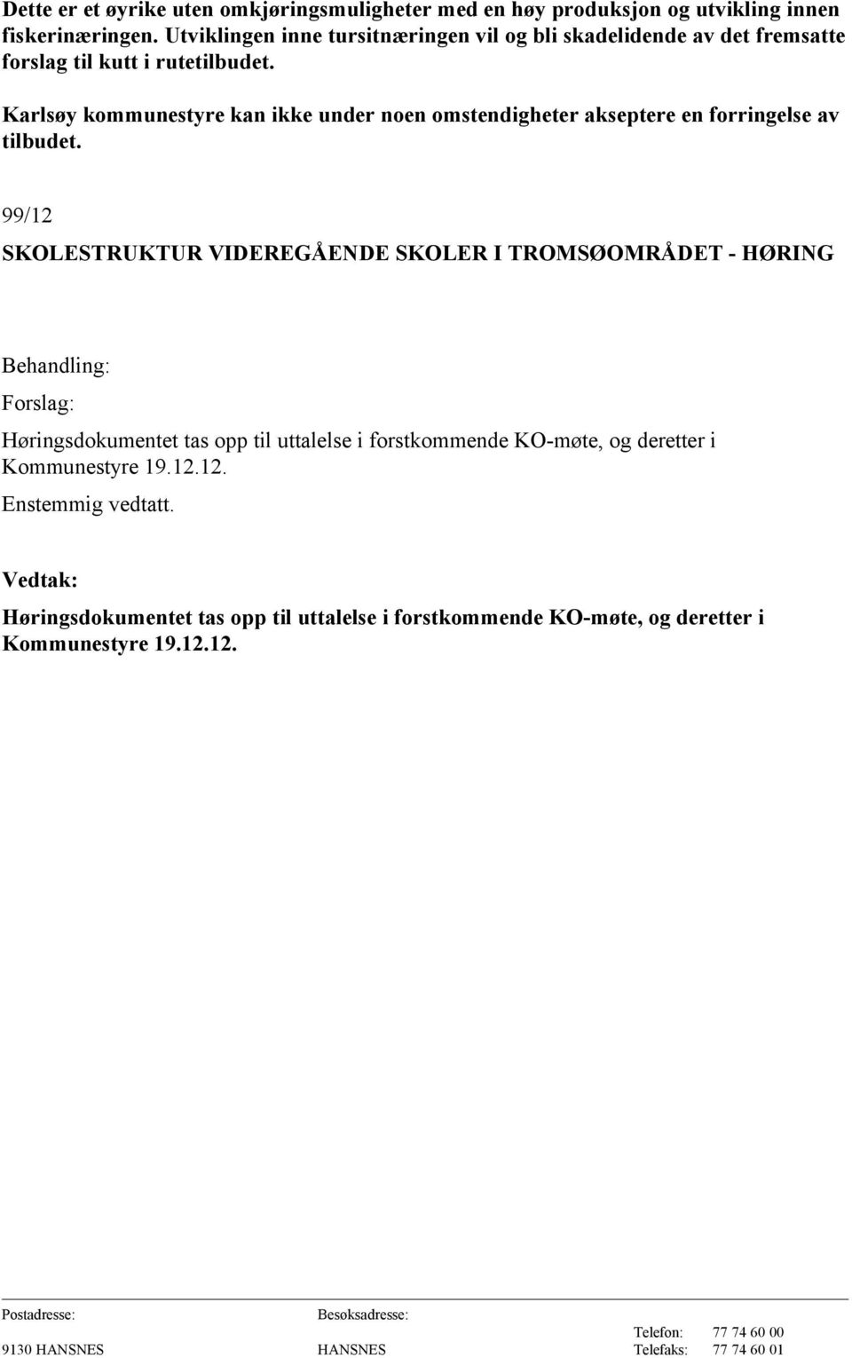 Karlsøy kommunestyre kan ikke under noen omstendigheter akseptere en forringelse av tilbudet.