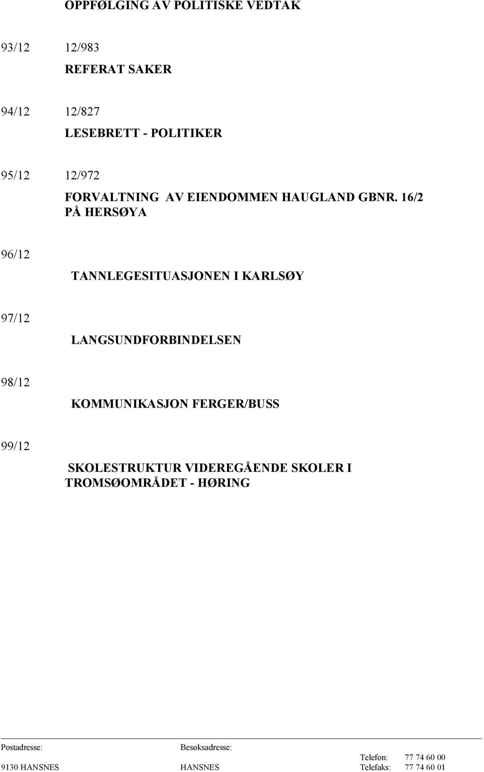 16/2 PÅ HERSØYA 96/12 TANNLEGESITUASJONEN I KARLSØY 97/12 LANGSUNDFORBINDELSEN