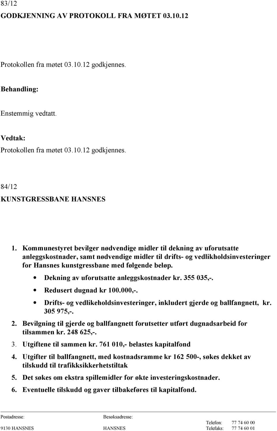 Dekning av uforutsatte anleggskostnader kr. 355 035,-. Redusert dugnad kr 100.000,-. Drifts- og vedlikeholdsinvesteringer, inkludert gjerde og ballfangnett, kr. 305 975,-. 2.