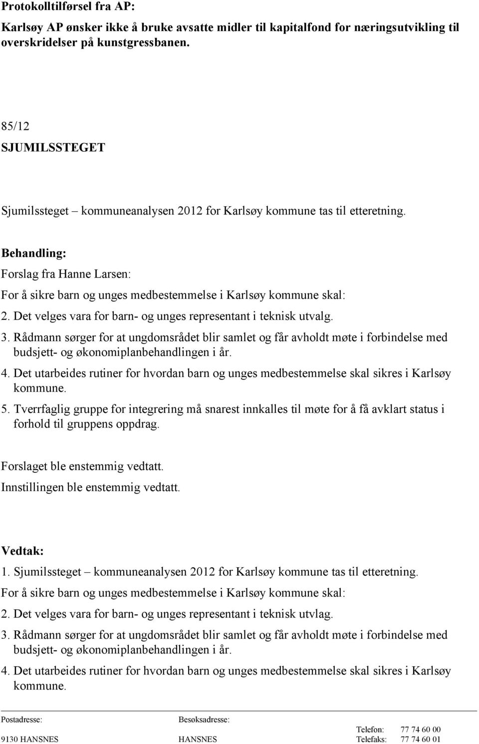 Det velges vara for barn- og unges representant i teknisk utvalg. 3. Rådmann sørger for at ungdomsrådet blir samlet og får avholdt møte i forbindelse med budsjett- og økonomiplanbehandlingen i år. 4.