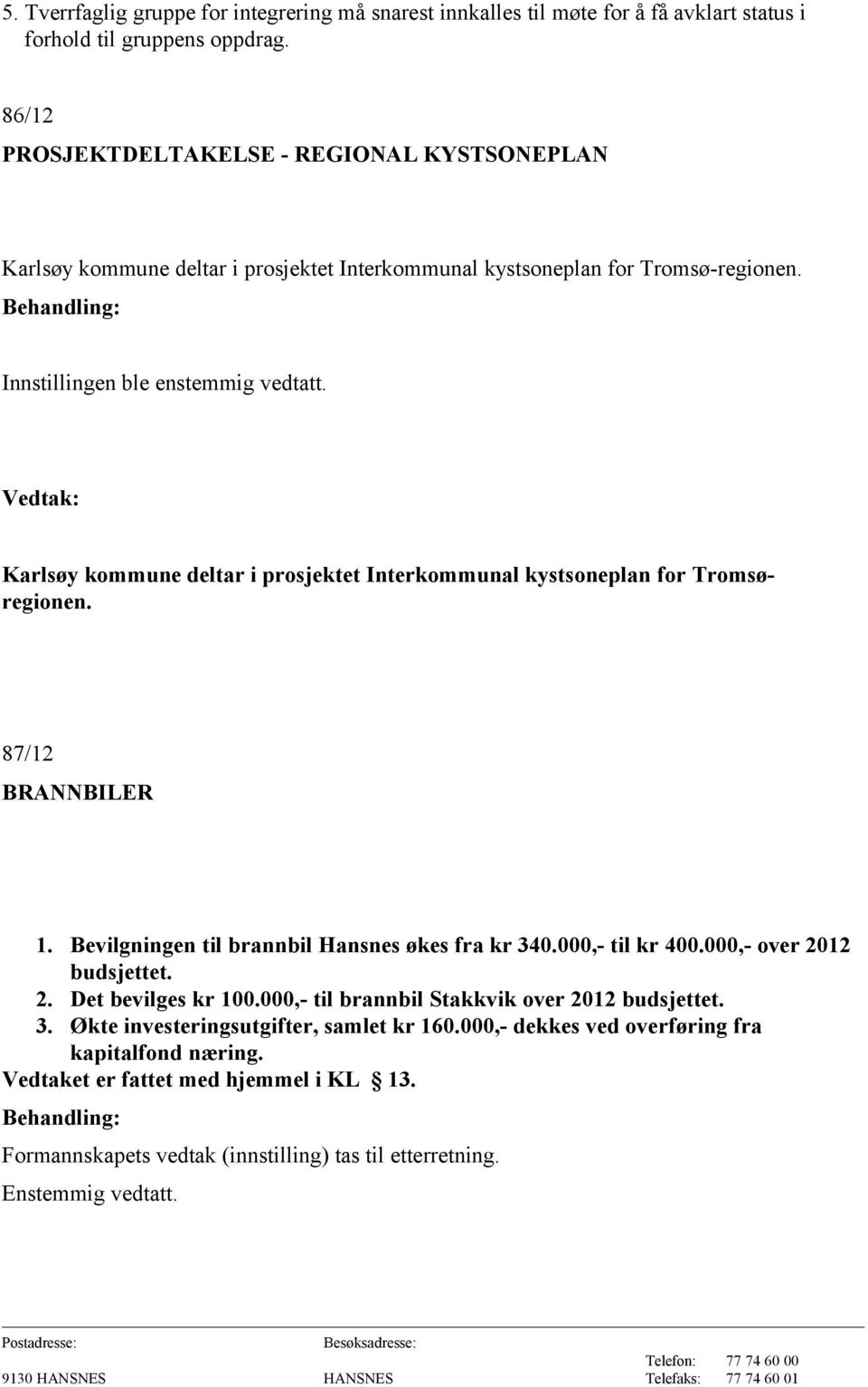 Karlsøy kommune deltar i prosjektet Interkommunal kystsoneplan for Tromsøregionen. 87/12 BRANNBILER 1. Bevilgningen til brannbil Hansnes økes fra kr 340.000,- til kr 400.