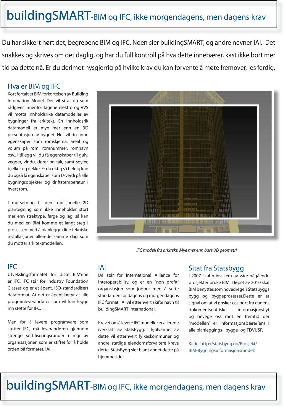 Er du derimot nysgjerrig på hvilke krav du kan forvente å møte fremover, les ferdig. Hva er BIM og IFC Kort fortalt er BIM forkortelsen av Building Infomation Model.